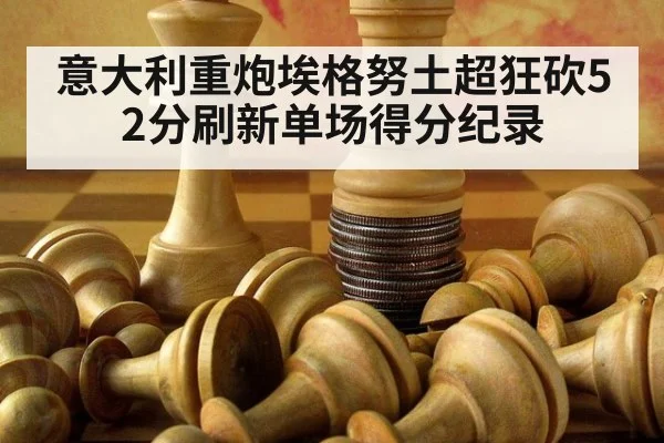 意大利重炮埃格努土超狂砍52分刷新单场得分纪录