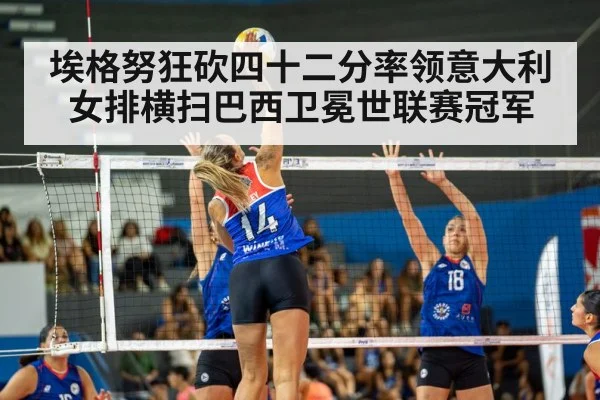 埃格努狂砍四十二分率领意大利女排横扫巴西卫冕世联赛冠军
