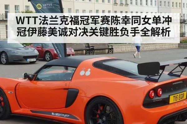 WTT法兰克福冠军赛陈幸同女单冲冠伊藤美诚对决关键胜负手全解析